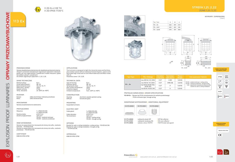 Rodzaj budowy: Ex d Grupa wybuchowości:, A Klasa temperaturowa: T4, T3, T, T1 Maks temp. oprawy.: 135⁰C Stopień ochrony: P 66 od -0⁰C do +40⁰C UDOWA MOCOWAE Oprawa przystosowana do zawieszania.