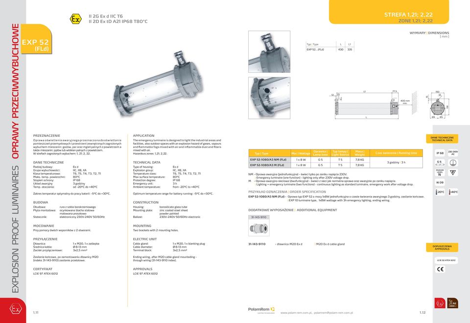 Rodzaj budowy: Ex d Grupa wybuchowości: C,, A Klasa temperaturowa: T6, T5, T4, T3, T, T1 Maks. temp. powierzchni: 80⁰C Stopień ochrony: P 68 Układ awaryjny 3 godziny od -0⁰C do +40⁰C Zakres temperatur optymalny do pracy baterii: -5⁰C do +30⁰C.