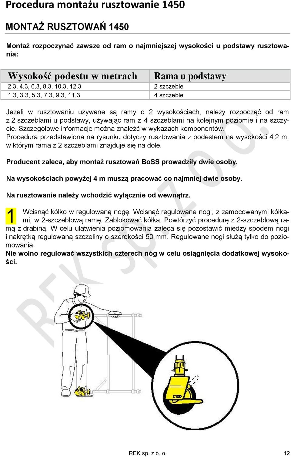 3 4 szczeble Jeżeli w rusztowaniu używane są ramy o 2 wysokościach, należy rozpocząć od ram z 2 szczeblami u podstawy, używając ram z 4 szczeblami na kolejnym poziomie i na szczycie.