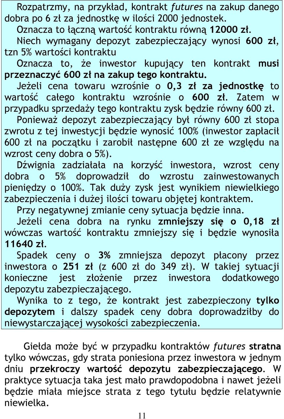 Jeżeli cena towaru wzrośnie o 0,3 zł za jednostkę to wartość całego kontraktu wzrośnie o 600 zł. Zatem w przypadku sprzedaży tego kontraktu zysk będzie równy 600 zł.