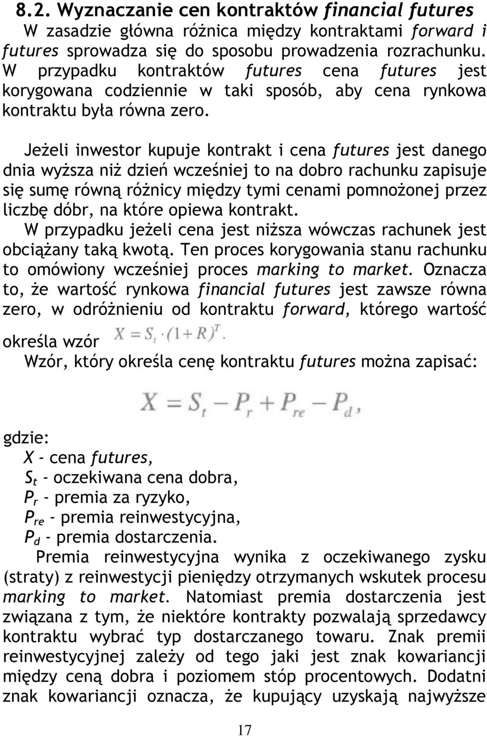 Jeżeli inwestor kupuje kontrakt i cena futures jest danego dnia wyższa niż dzień wcześniej to na dobro rachunku zapisuje się sumę równą różnicy między tymi cenami pomnożonej przez liczbę dóbr, na