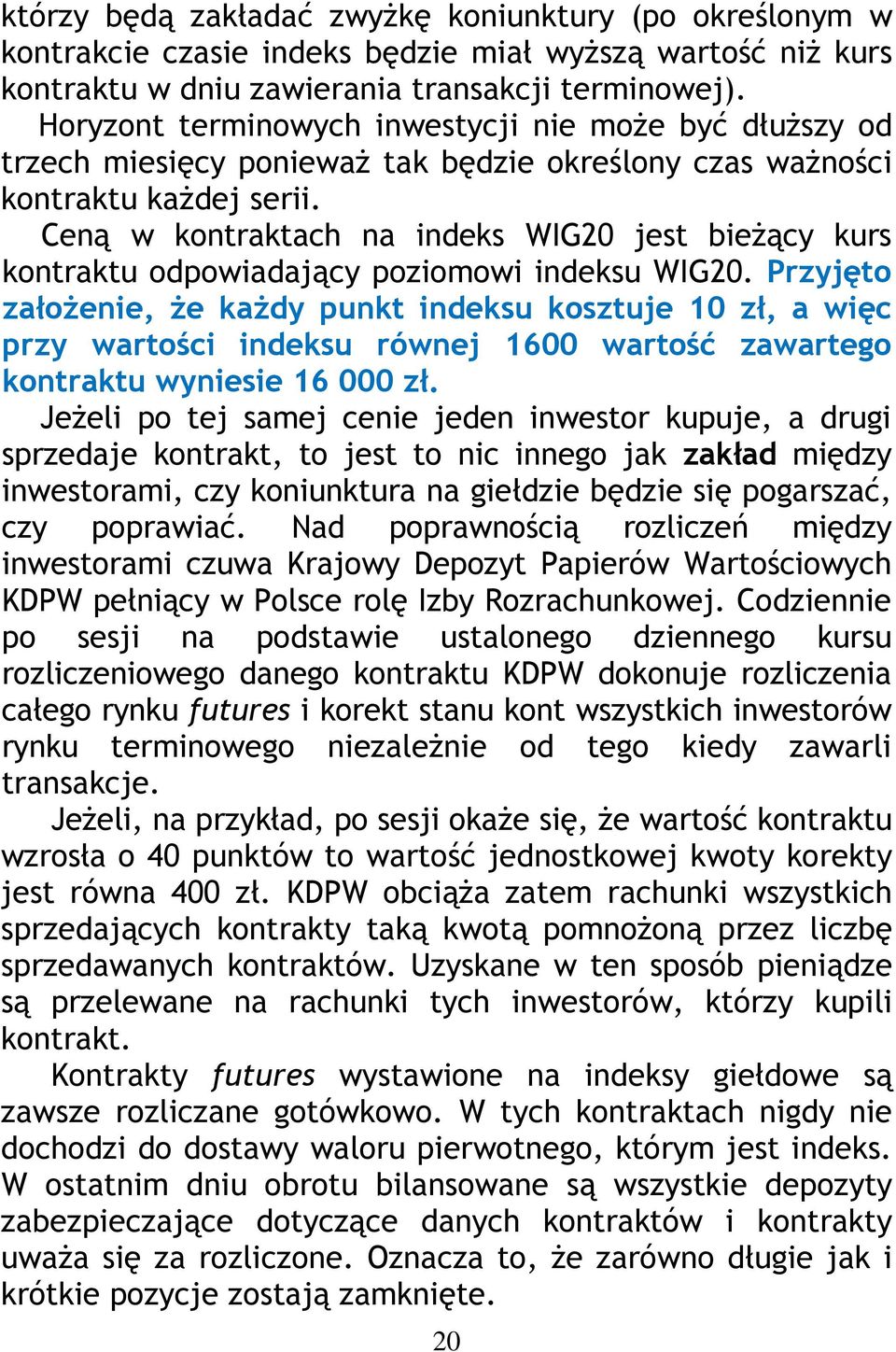 Ceną w kontraktach na indeks WIG20 jest bieżący kurs kontraktu odpowiadający poziomowi indeksu WIG20.