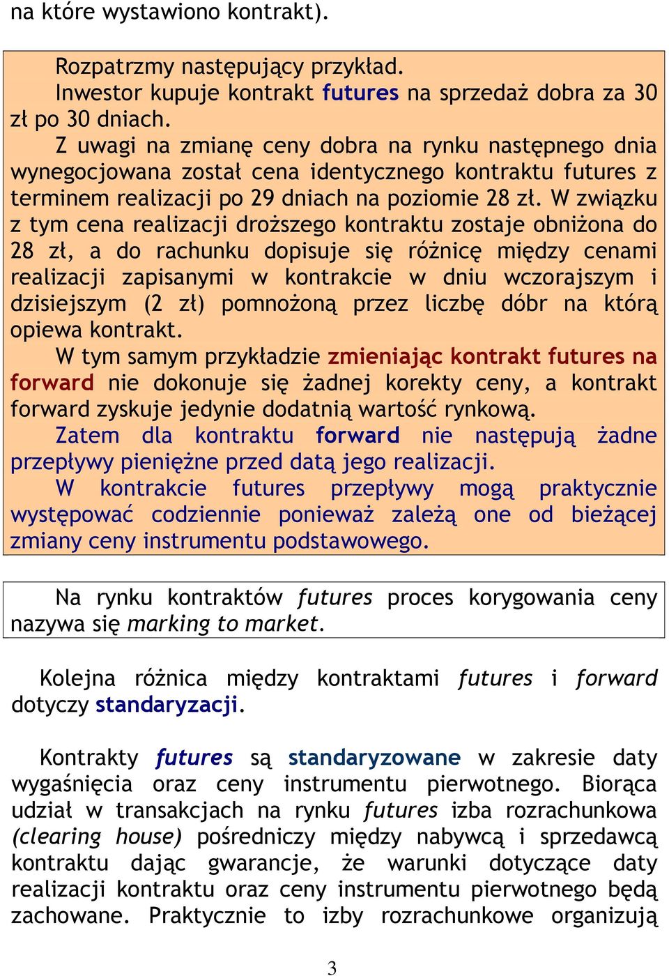 W związku z tym cena realizacji droższego kontraktu zostaje obniżona do 28 zł, a do rachunku dopisuje się różnicę między cenami realizacji zapisanymi w kontrakcie w dniu wczorajszym i dzisiejszym (2