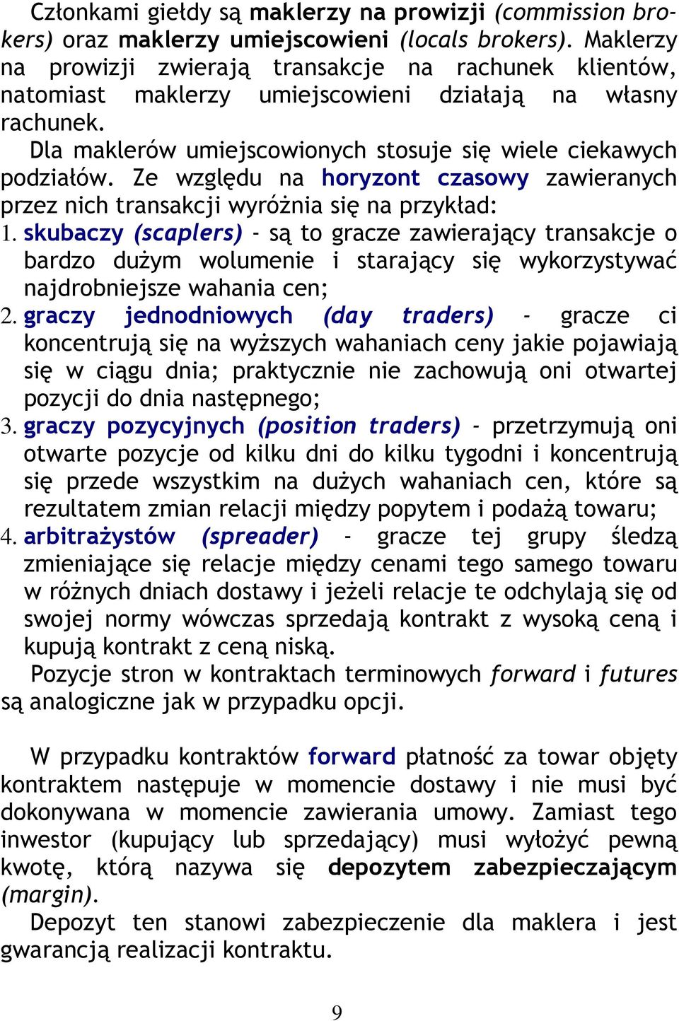 Ze względu na horyzont czasowy zawieranych przez nich transakcji wyróżnia się na przykład: 1.