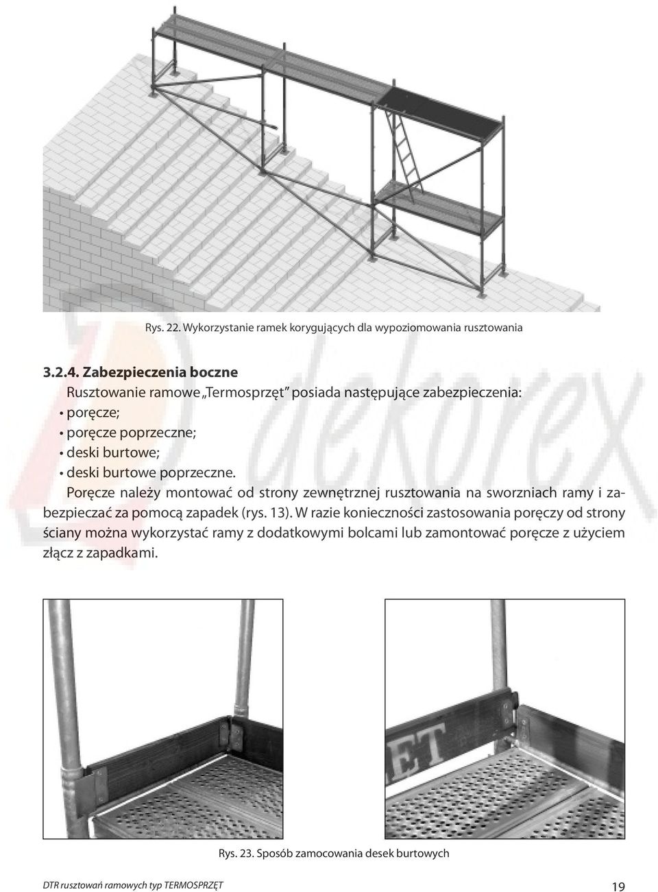 poprzeczne. Poręcze należy montować od strony zewnętrznej rusztowania na sworzniach ramy i zabezpieczać za pomocą zapadek (rys. 13).