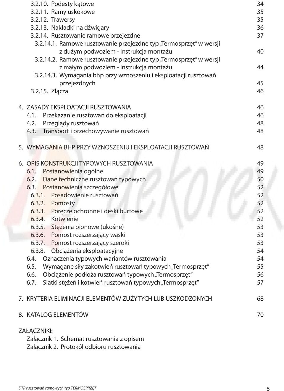 Złącza 46 4. ZASADY EKSPLOATACJI RUSZTOWANIA 46 4.1. Przekazanie rusztowań do eksploatacji 46 4.2. Przeglądy rusztowań 48 4.3. Transport i przechowywanie rusztowań 48 5.