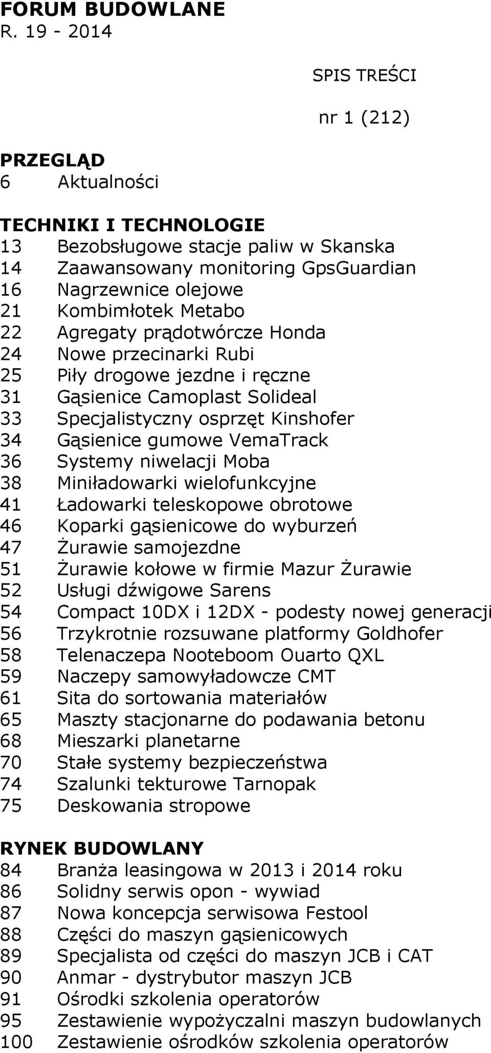 przecinarki Rubi 25 Piły drogowe jezdne i ręczne 31 Gąsienice Camoplast Solideal 33 Specjalistyczny osprzęt Kinshofer 34 Gąsienice gumowe VemaTrack 36 Systemy niwelacji Moba 38 Miniładowarki