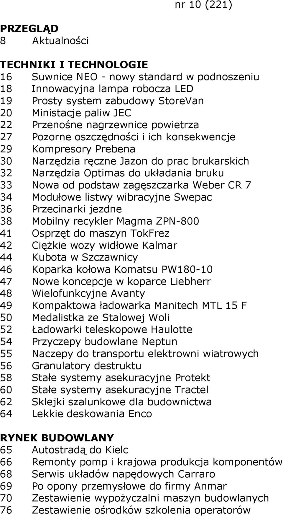 Modułowe listwy wibracyjne Swepac 36 Przecinarki jezdne 38 Mobilny recykler Magma ZPN-800 41 Osprzęt do maszyn TokFrez 42 Ciężkie wozy widłowe Kalmar 44 Kubota w Szczawnicy 46 Koparka kołowa Komatsu