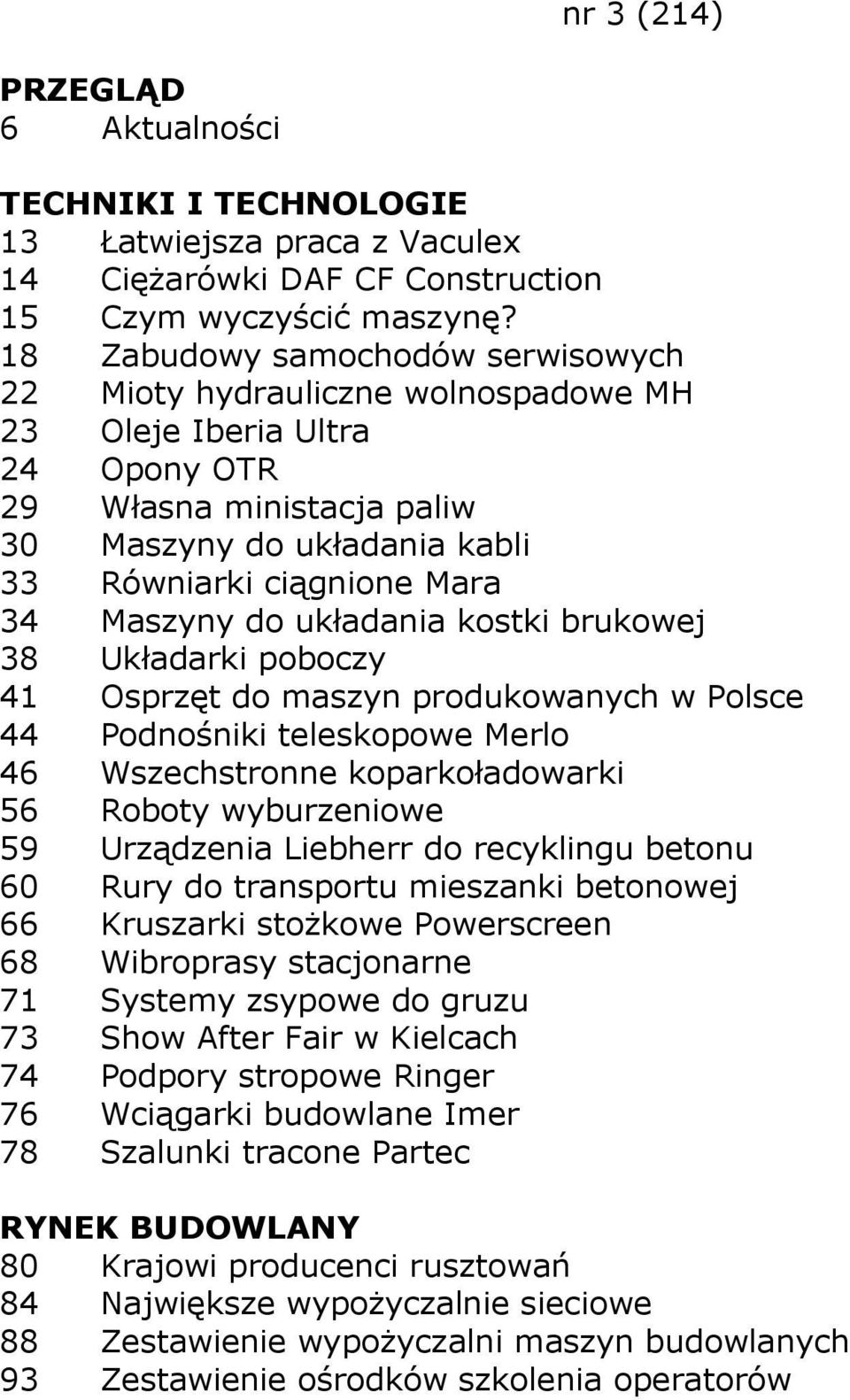 Maszyny do układania kostki brukowej 38 Układarki poboczy 41 Osprzęt do maszyn produkowanych w Polsce 44 Podnośniki teleskopowe Merlo 46 Wszechstronne koparkoładowarki 56 Roboty wyburzeniowe 59