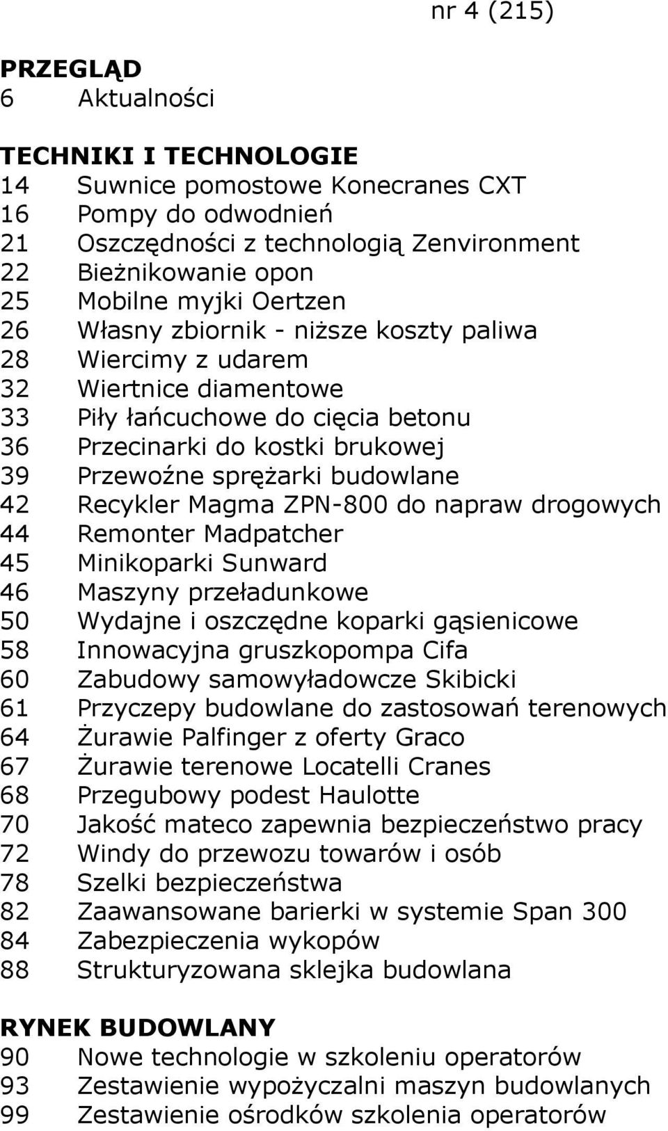 drogowych 44 Remonter Madpatcher 45 Minikoparki Sunward 46 Maszyny przeładunkowe 50 Wydajne i oszczędne koparki gąsienicowe 58 Innowacyjna gruszkopompa Cifa 60 Zabudowy samowyładowcze Skibicki 61