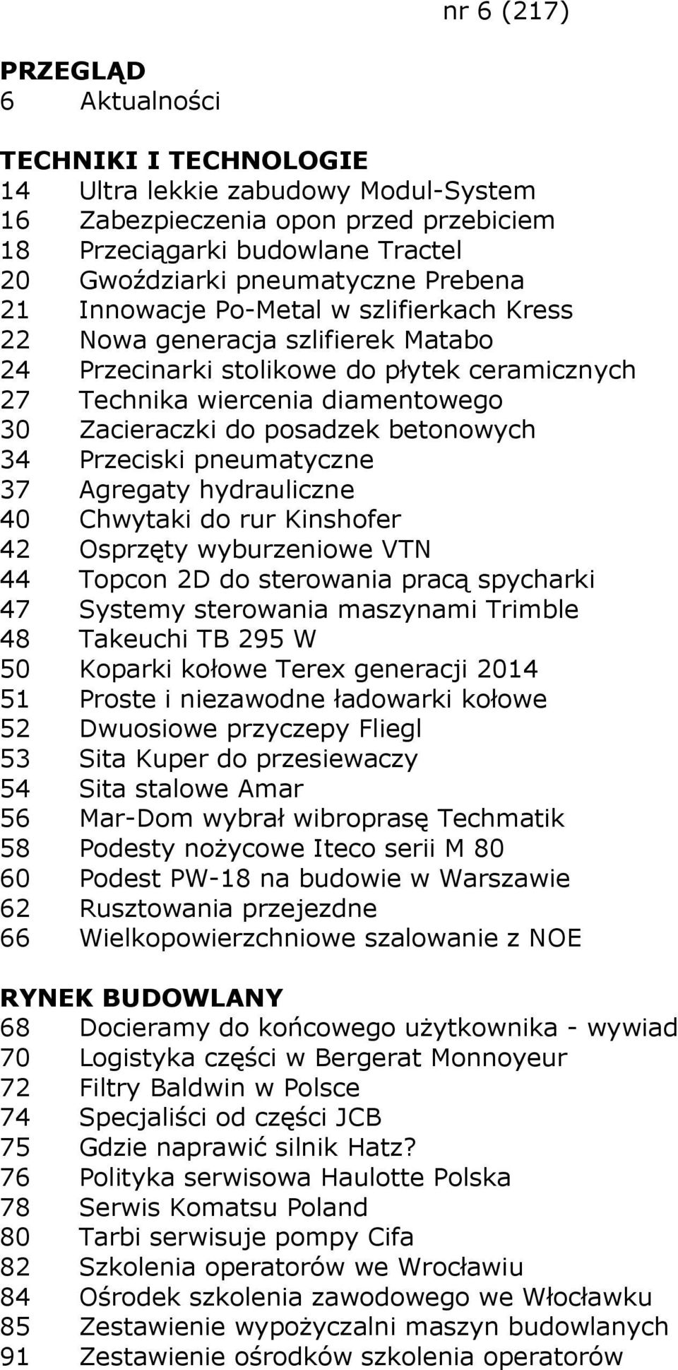 Agregaty hydrauliczne 40 Chwytaki do rur Kinshofer 42 Osprzęty wyburzeniowe VTN 44 Topcon 2D do sterowania pracą spycharki 47 Systemy sterowania maszynami Trimble 48 Takeuchi TB 295 W 50 Koparki