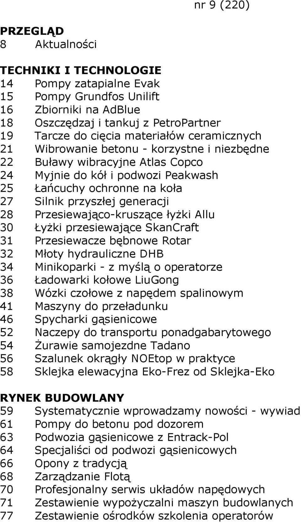 Łyżki przesiewające SkanCraft 31 Przesiewacze bębnowe Rotar 32 Młoty hydrauliczne DHB 34 Minikoparki - z myślą o operatorze 36 Ładowarki kołowe LiuGong 38 Wózki czołowe z napędem spalinowym 41