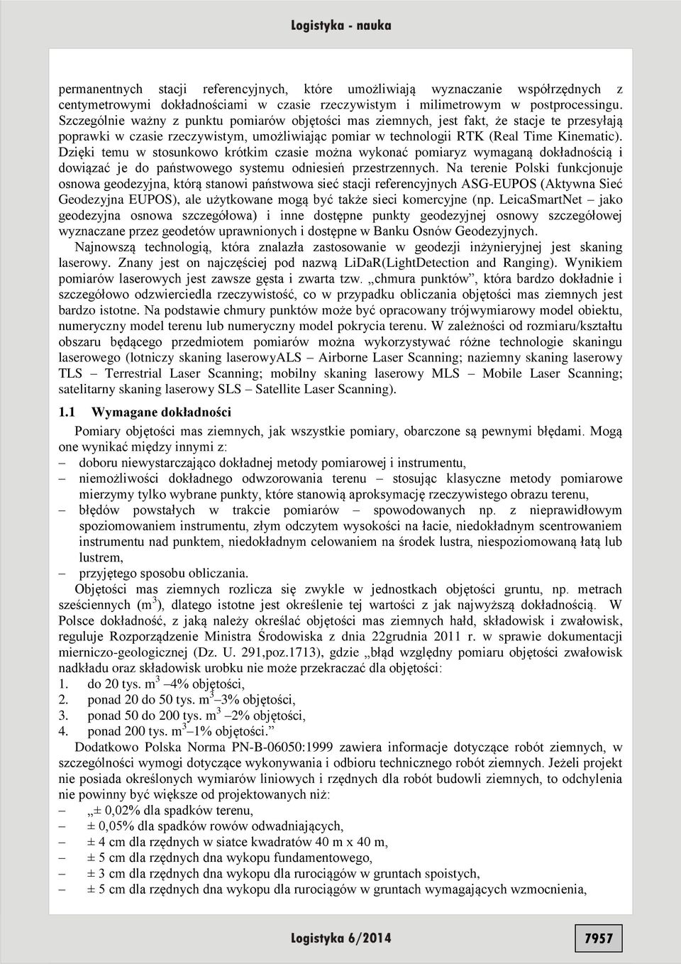 Dzięki temu w stosunkowo krótkim czasie można wykonać pomiaryz wymaganą dokładnością i dowiązać je do państwowego systemu odniesień przestrzennych.