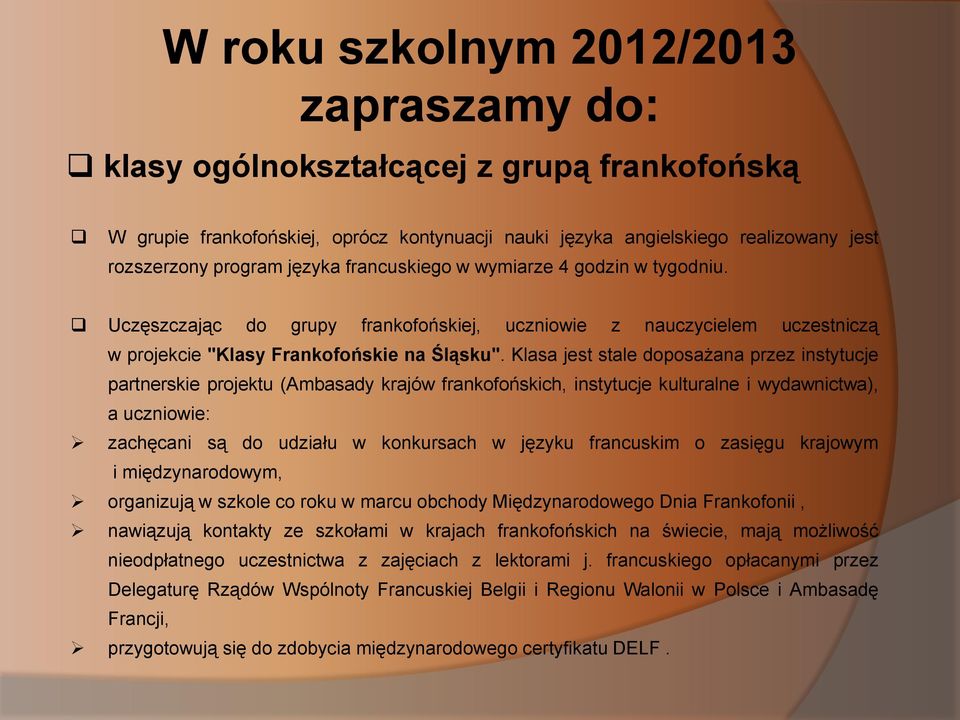 Klasa jest stale doposażana przez instytucje partnerskie projektu (Ambasady krajów frankofońskich, instytucje kulturalne i wydawnictwa), a uczniowie: zachęcani są do udziału w konkursach w języku