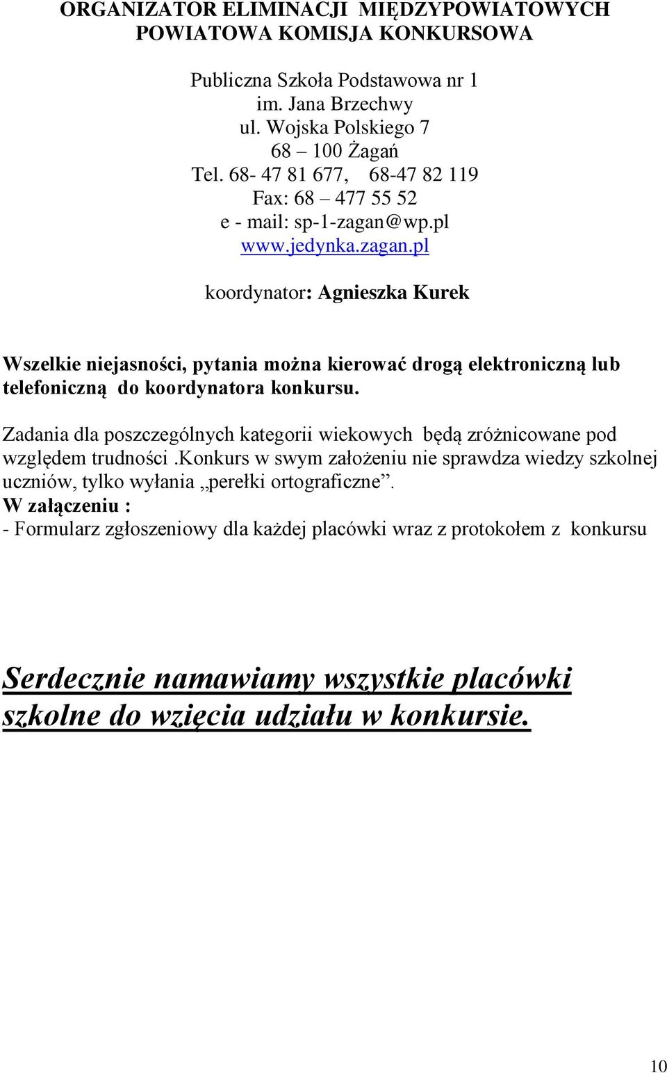 wp.pl www.jedynka.zagan.pl koordynator: Agnieszka Kurek Wszelkie niejasności, pytania można kierować drogą elektroniczną lub telefoniczną do koordynatora konkursu.