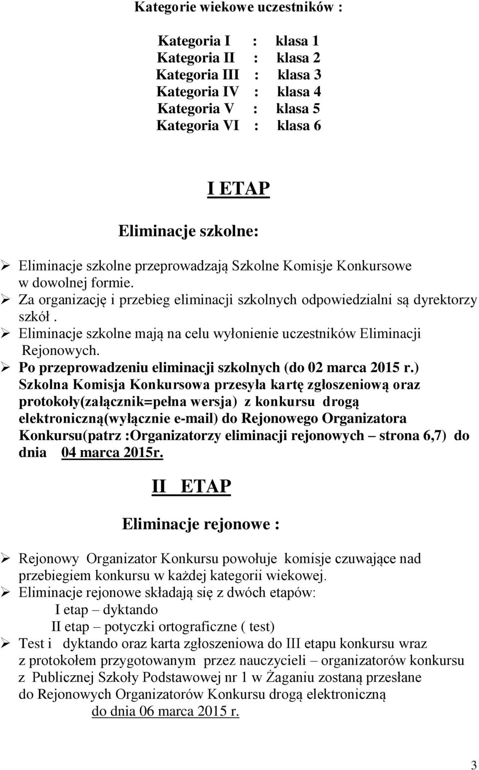 Eliminacje szkolne mają na celu wyłonienie uczestników Eliminacji Rejonowych. Po przeprowadzeniu eliminacji szkolnych (do 02 marca 2015 r.