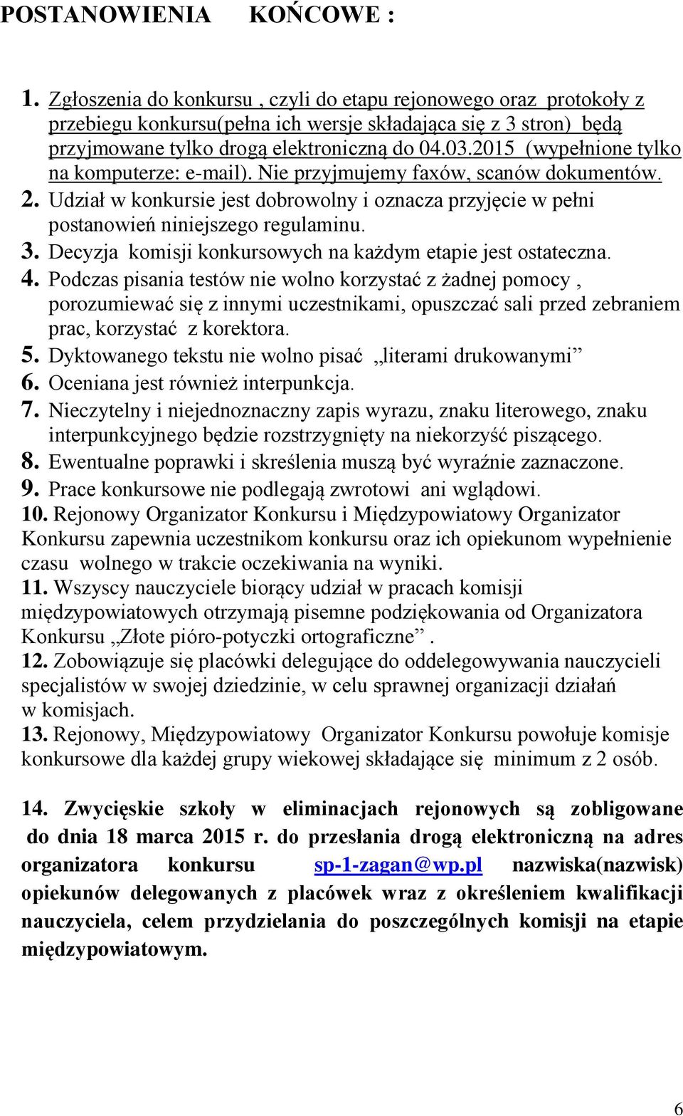 2015 (wypełnione tylko na komputerze: e-mail). Nie przyjmujemy faxów, scanów dokumentów. 2. Udział w konkursie jest dobrowolny i oznacza przyjęcie w pełni postanowień niniejszego regulaminu. 3.