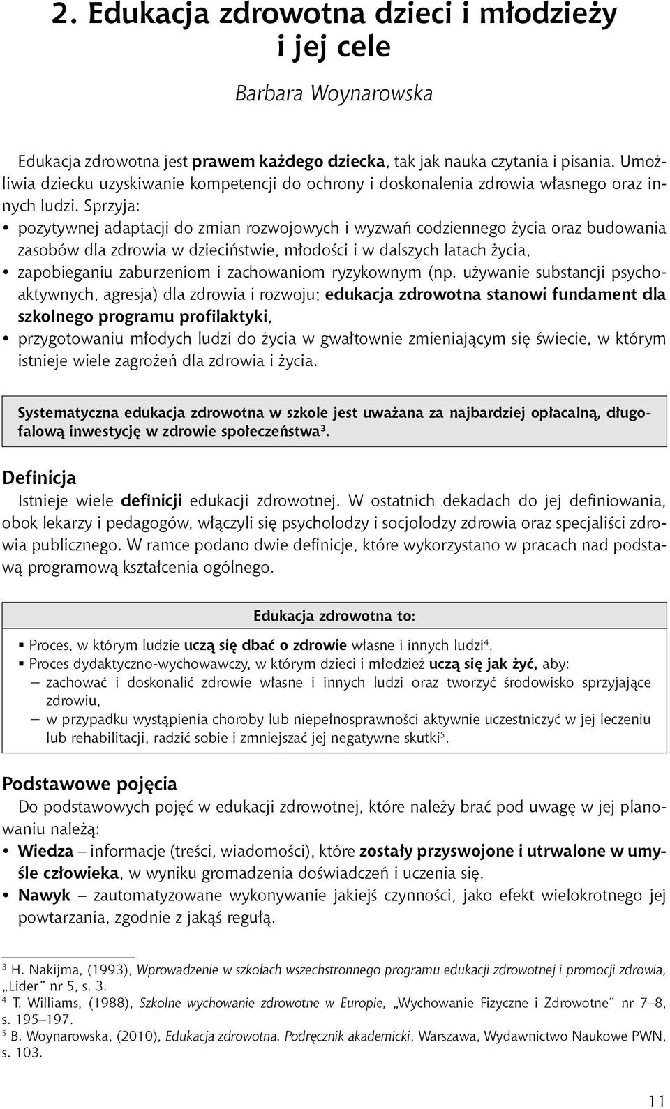 Sprzyja: pozytywnej adaptacji do zmian rozwojowych i wyzwań codziennego życia oraz budowania zasobów dla zdrowia w dzieciństwie, młodości i w dalszych latach życia, zapobieganiu zaburzeniom i