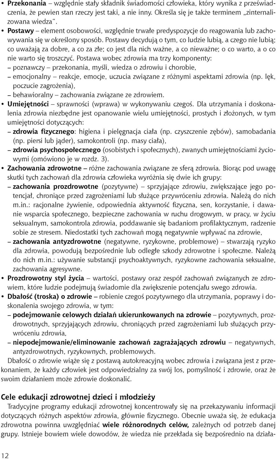 Postawy decydują o tym, co ludzie lubią, a czego nie lubią; co uważają za dobre, a co za złe; co jest dla nich ważne, a co nieważne; o co warto, a o co nie warto się troszczyć.