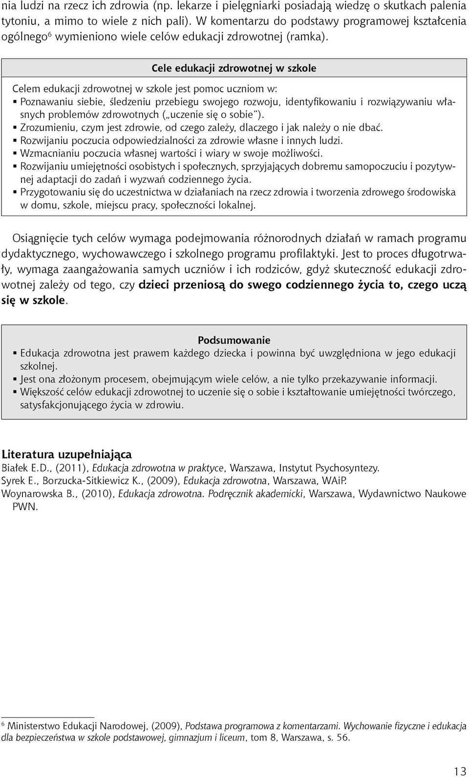 Cele edukacji zdrowotnej w szkole Celem edukacji zdrowotnej w szkole jest pomoc uczniom w: Poznawaniu siebie, śledzeniu przebiegu swojego rozwoju, identyfikowaniu i rozwiązywaniu własnych problemów