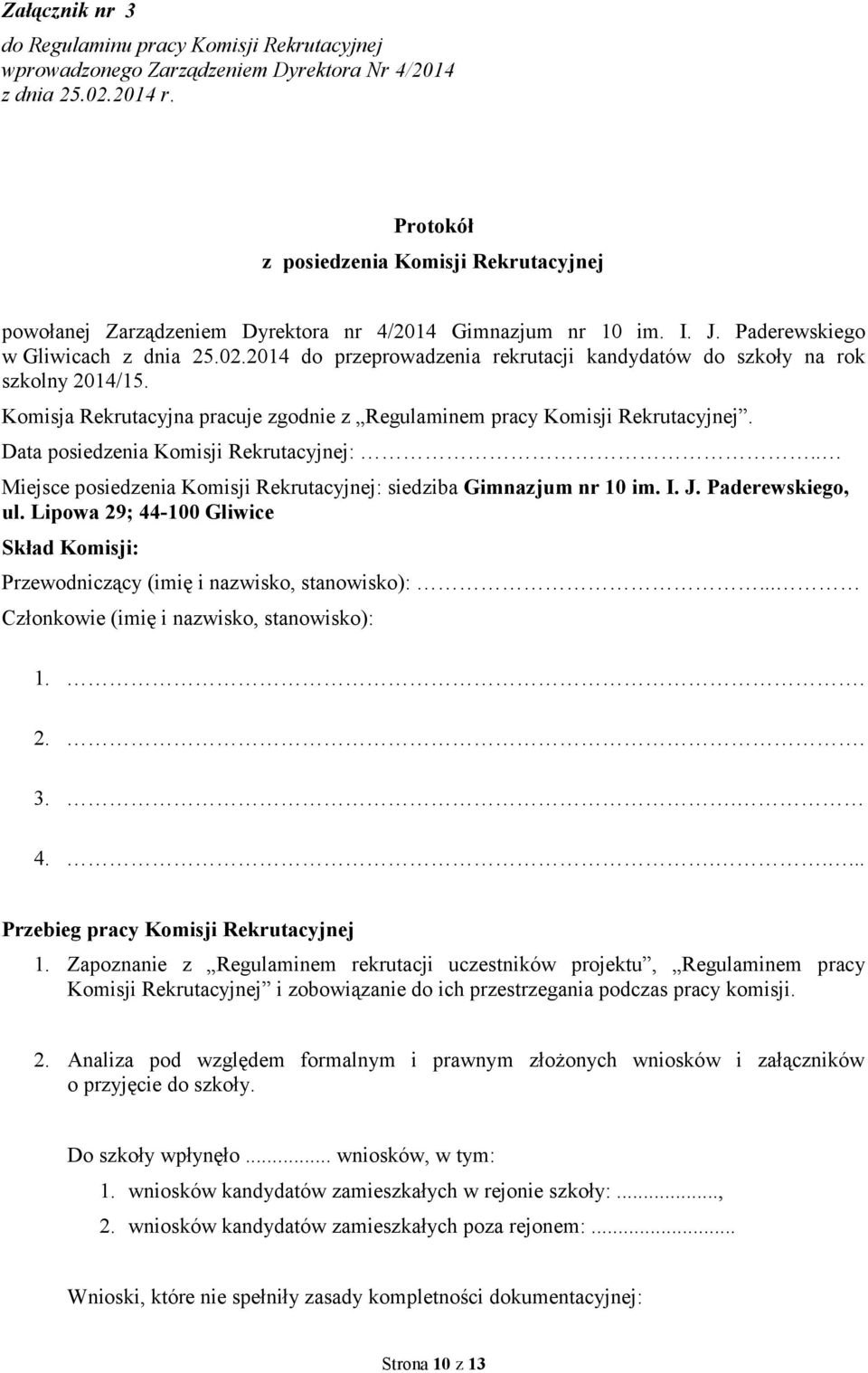 2014 do przeprowadzenia rekrutacji kandydatów do szkoły na rok szkolny 2014/15. Komisja Rekrutacyjna pracuje zgodnie z Regulaminem pracy Komisji Rekrutacyjnej. Data posiedzenia Komisji Rekrutacyjnej:.