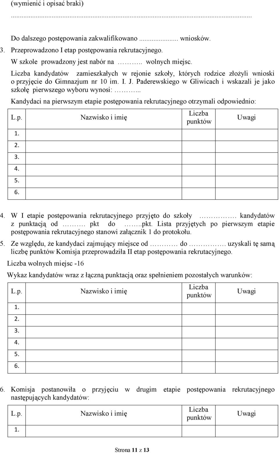 Paderewskiego w Gliwicach i wskazali je jako szkołę pierwszego wyboru wynosi:... Kandydaci na pierwszym etapie postępowania rekrutacyjnego otrzymali odpowiednio: L.p. 1. 2. 3. 4. 5. 6.