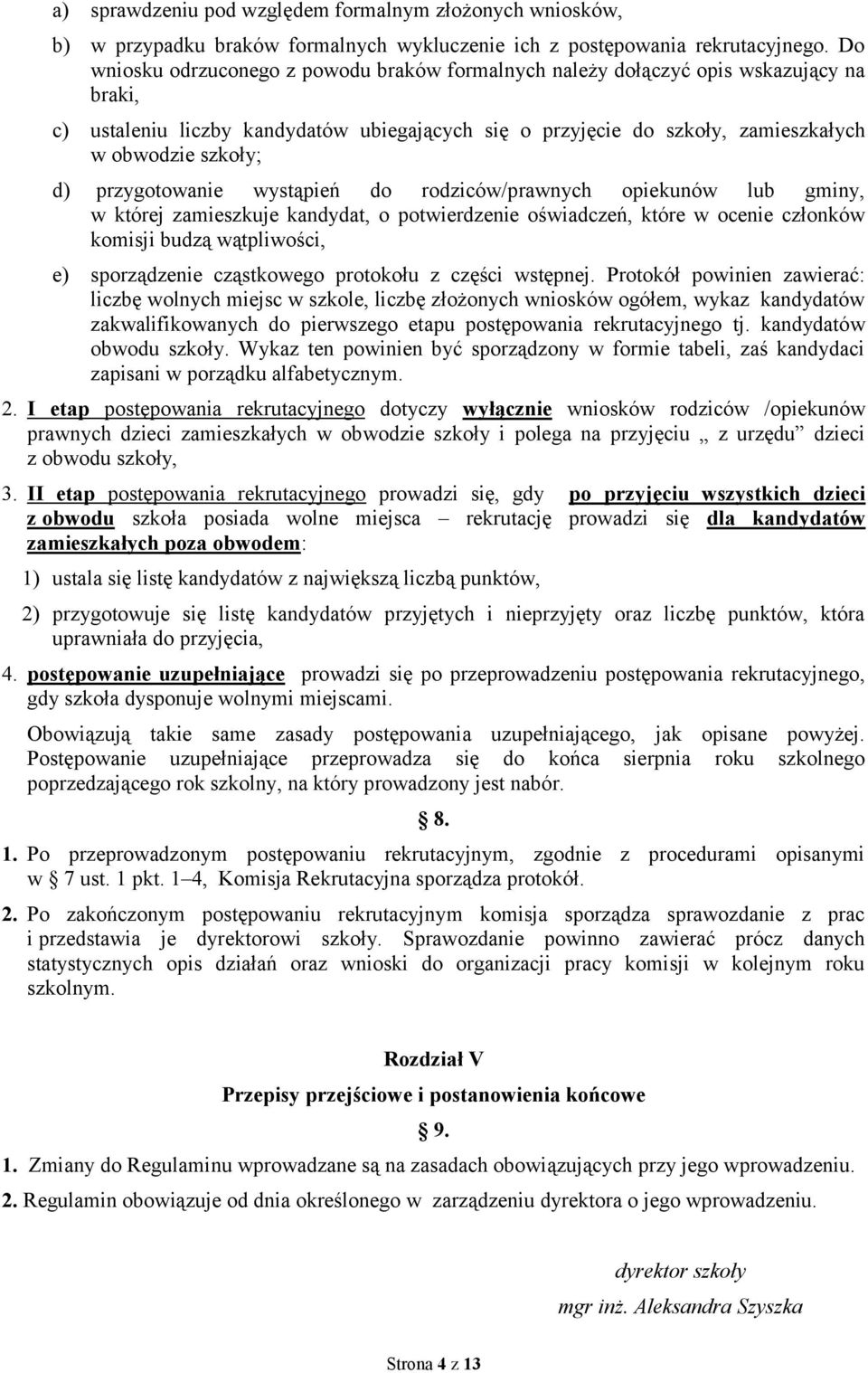 przygotowanie wystąpień do rodziców/prawnych opiekunów lub gminy, w której zamieszkuje kandydat, o potwierdzenie oświadczeń, które w ocenie członków komisji budzą wątpliwości, e) sporządzenie