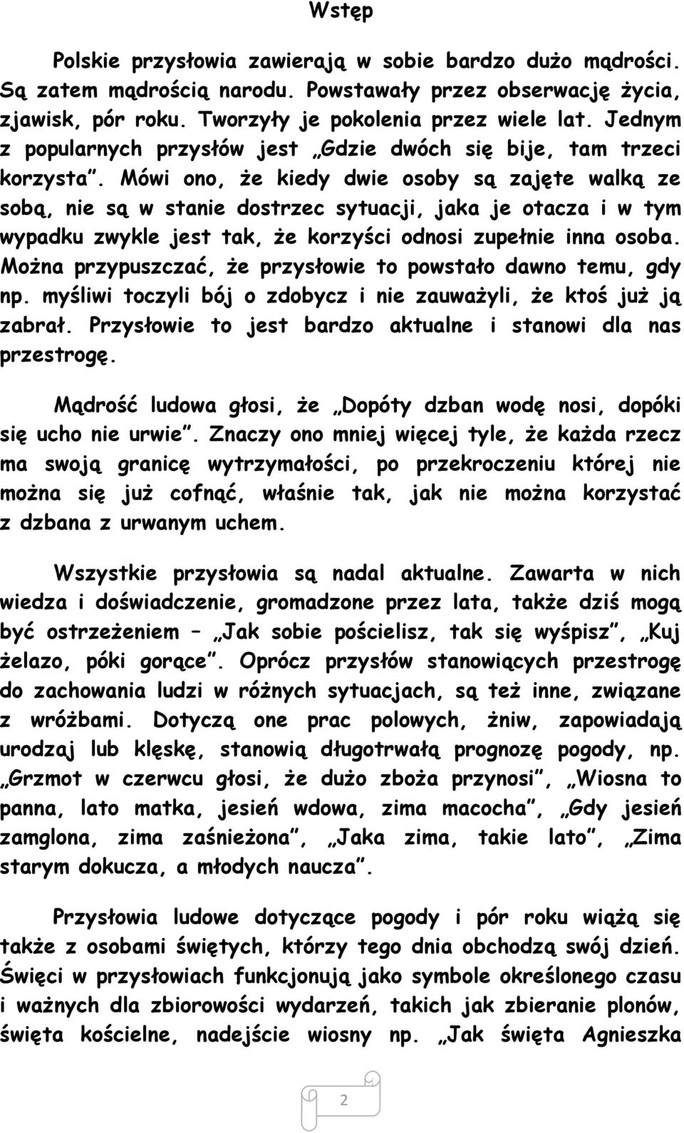 Mówi ono, że kiedy dwie osoby są zajęte walką ze sobą, nie są w stanie dostrzec sytuacji, jaka je otacza i w tym wypadku zwykle jest tak, że korzyści odnosi zupełnie inna osoba.