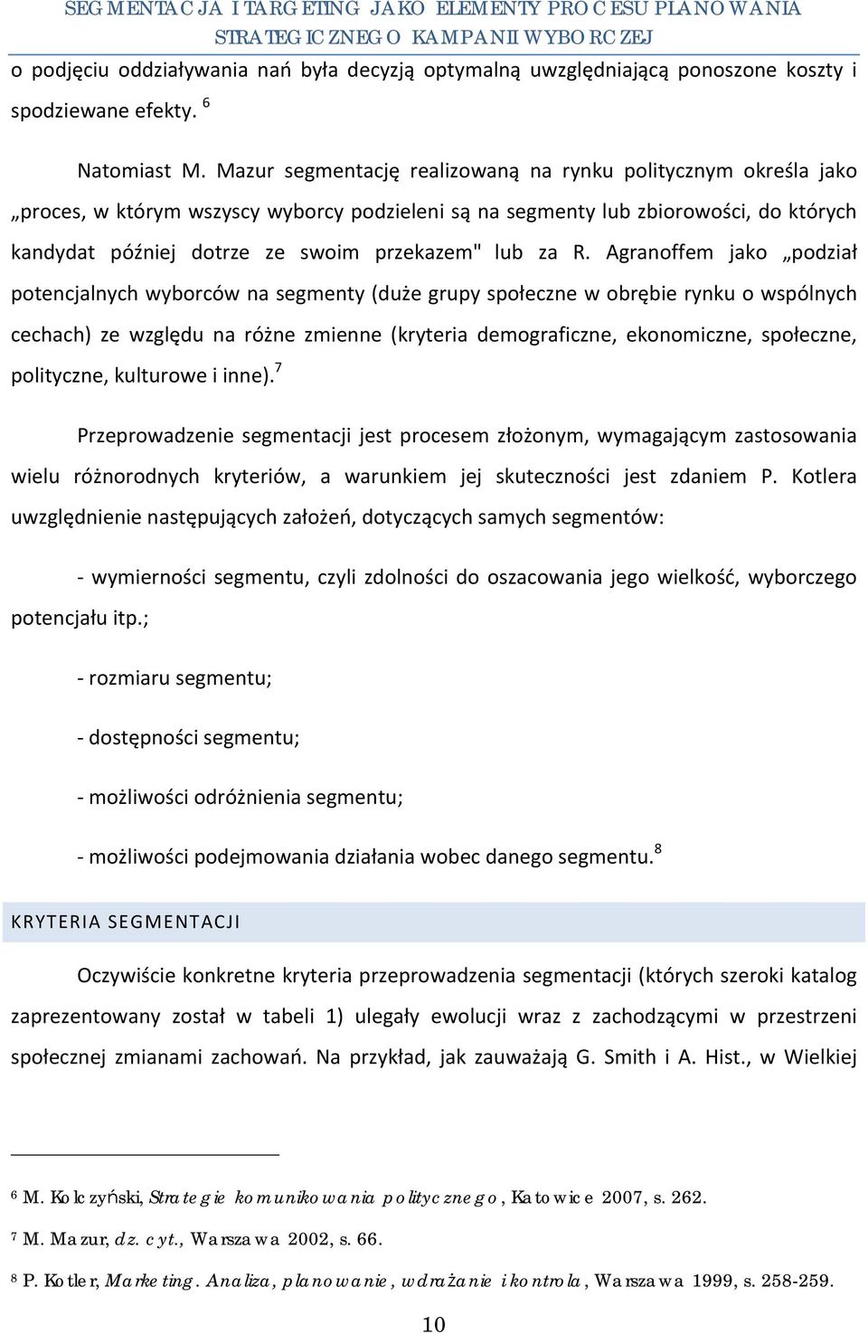 Mazur segmentację realizowaną na rynku politycznym określa jako proces, w którym wszyscy wyborcy podzieleni są na segmenty lub zbiorowości, do których kandydat później dotrze ze swoim przekazem" lub