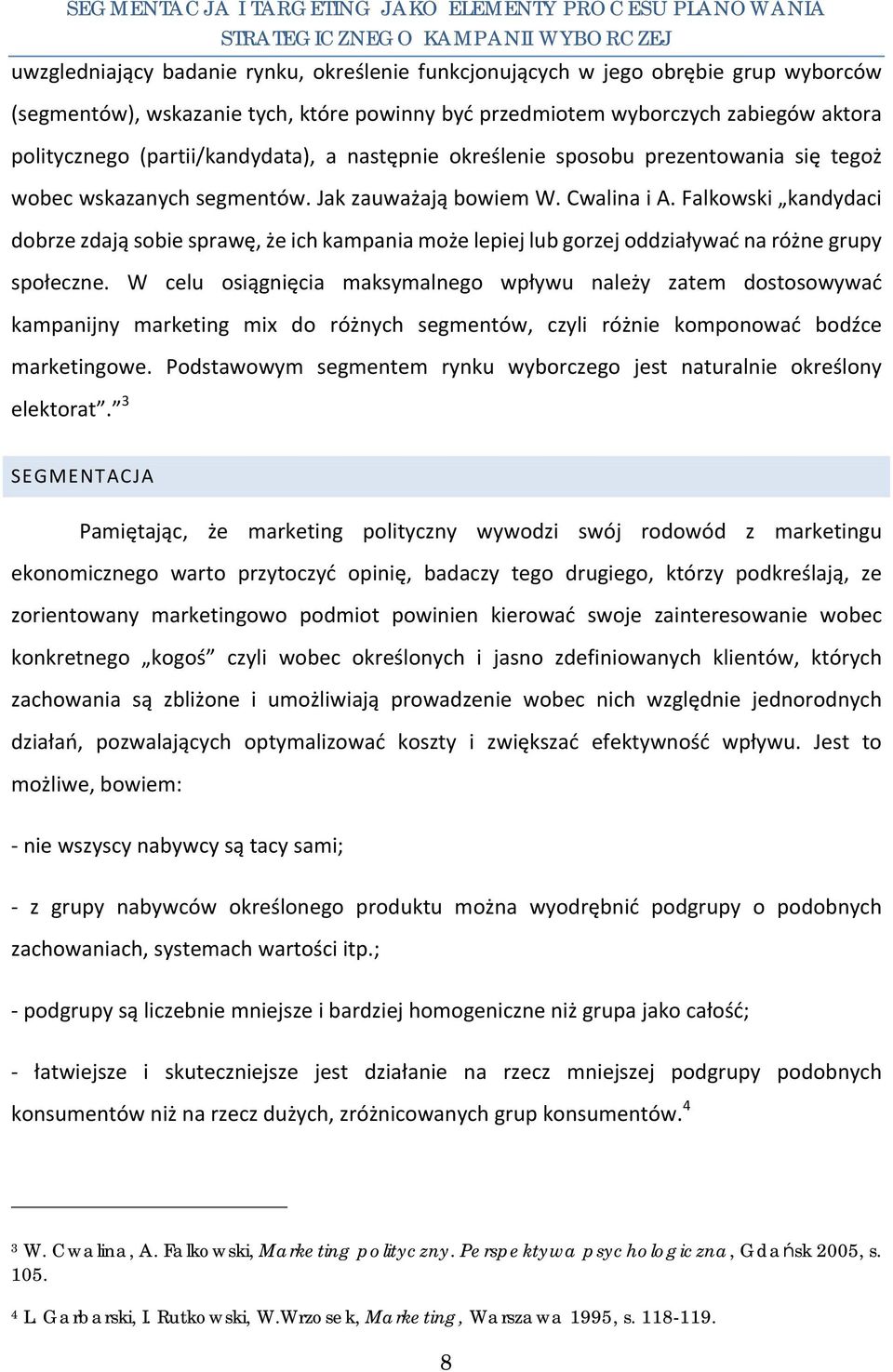 Jak zauważają bowiem W. Cwalina i A. Falkowski kandydaci dobrze zdają sobie sprawę, że ich kampania może lepiej lub gorzej oddziaływać na różne grupy społeczne.