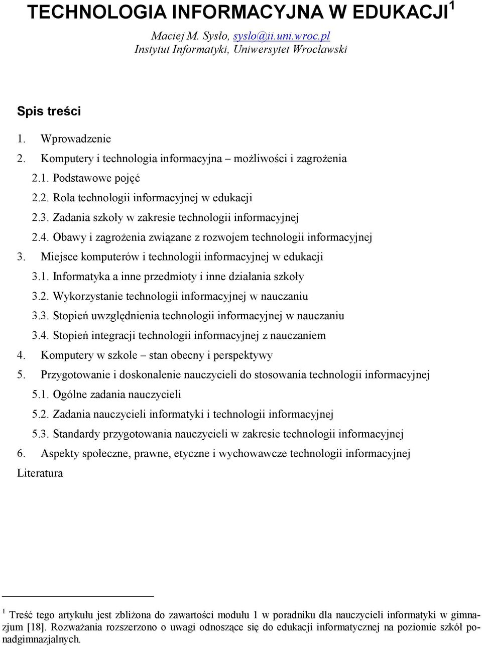 Obawy i zagrożenia związane z rozwojem technologii informacyjnej 3. Miejsce komputerów i technologii informacyjnej w edukacji 3.1. Informatyka a inne przedmioty i inne działania szkoły 3.2.