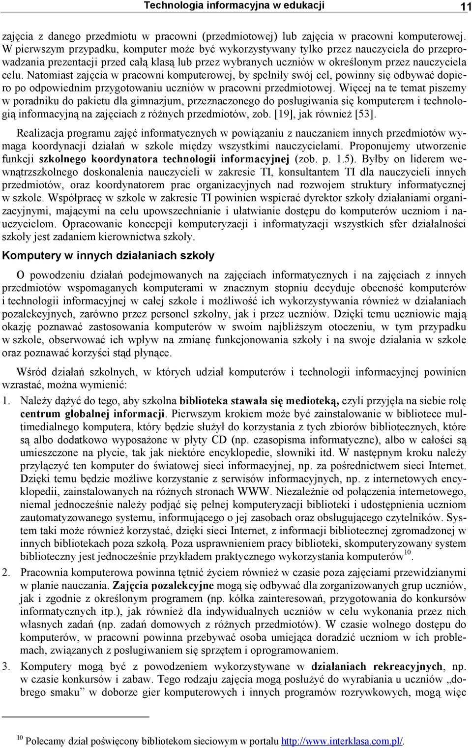 Natomiast zajęcia w pracowni komputerowej, by spełniły swój cel, powinny się odbywać dopiero po odpowiednim przygotowaniu uczniów w pracowni przedmiotowej.