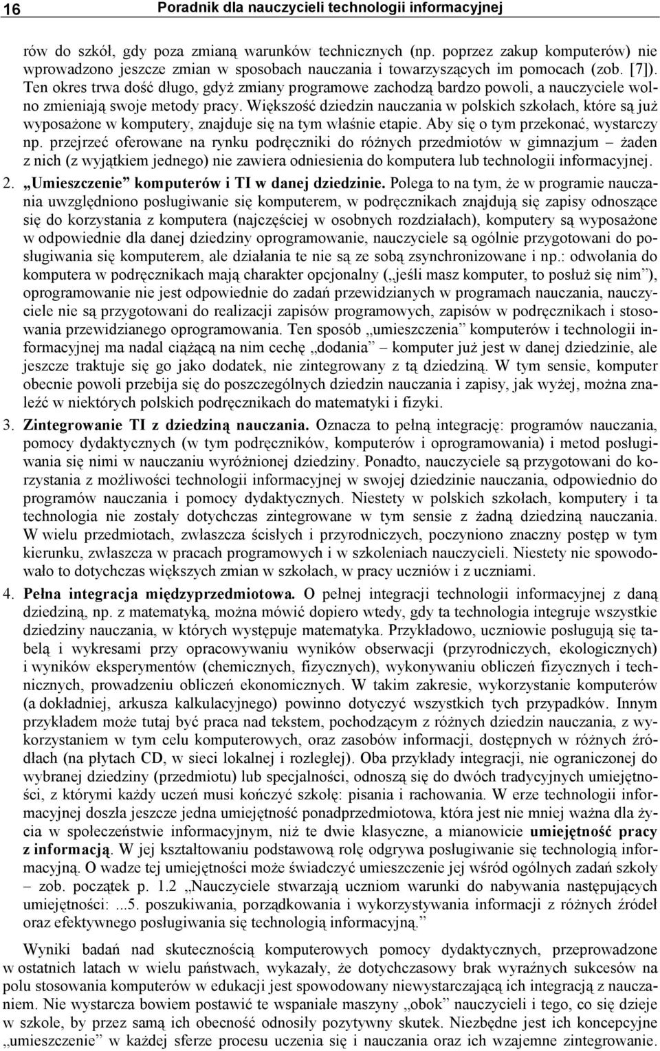 Ten okres trwa dość długo, gdyż zmiany programowe zachodzą bardzo powoli, a nauczyciele wolno zmieniają swoje metody pracy.