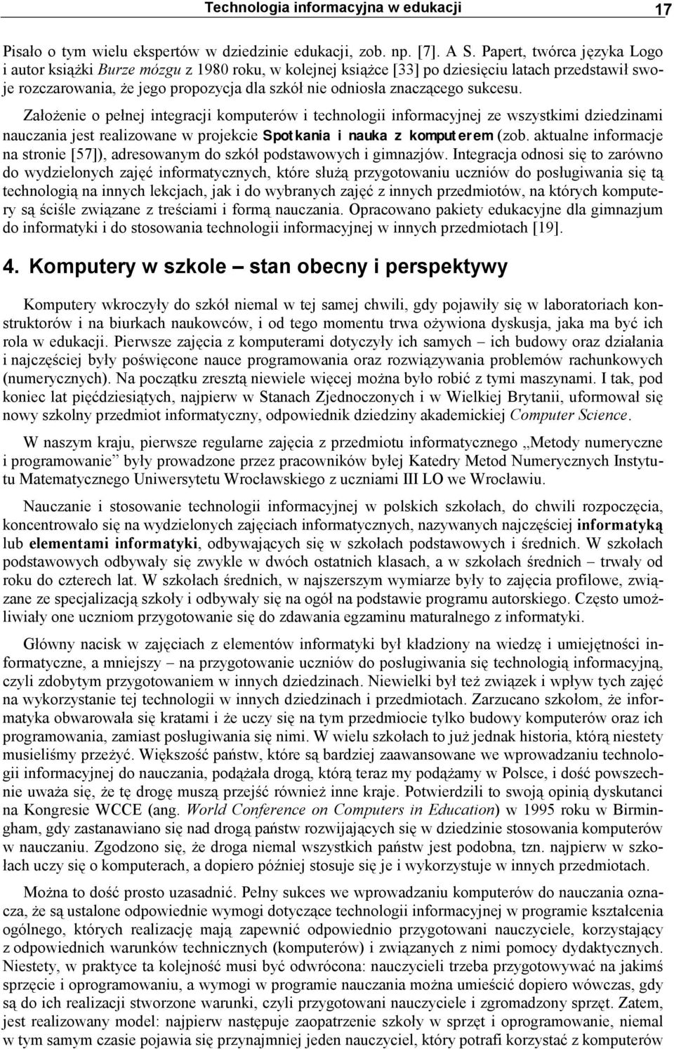 sukcesu. Założenie o pełnej integracji komputerów i technologii informacyjnej ze wszystkimi dziedzinami nauczania jest realizowane w projekcie Spotkania i nauka z komputerem (zob.