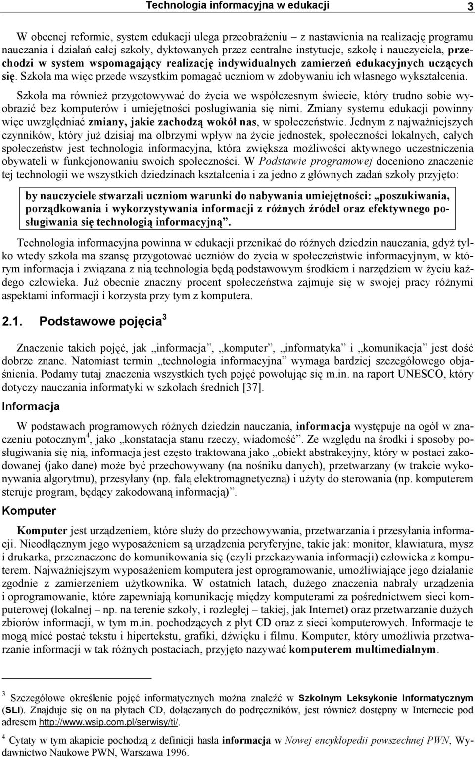 Szkoła ma więc przede wszystkim pomagać uczniom w zdobywaniu ich własnego wykształcenia.