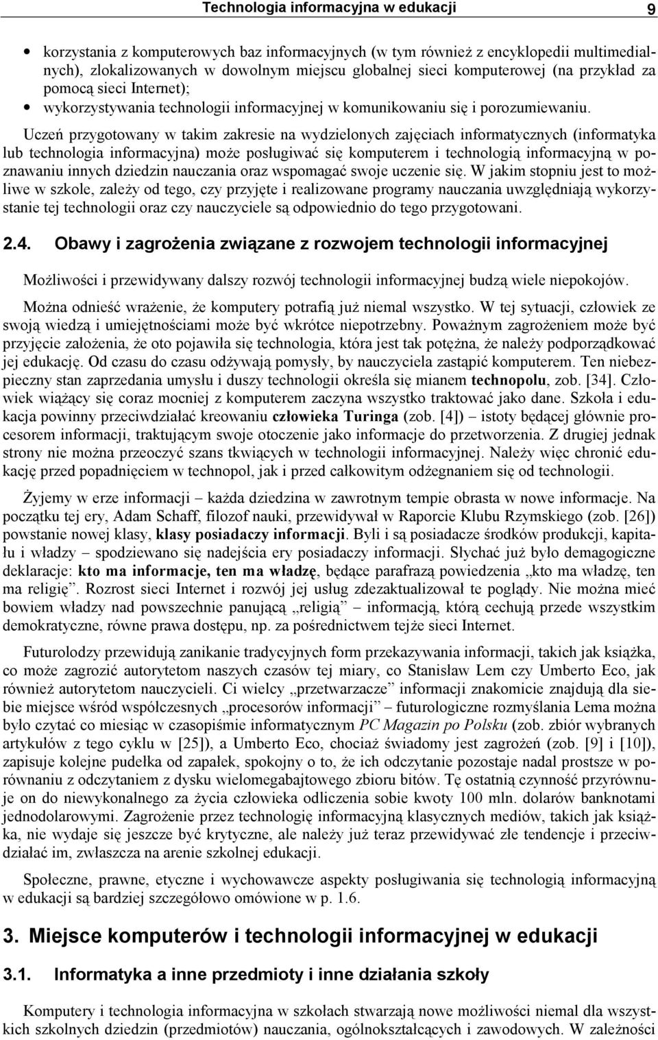 Uczeń przygotowany w takim zakresie na wydzielonych zajęciach informatycznych (informatyka lub technologia informacyjna) może posługiwać się komputerem i technologią informacyjną w poznawaniu innych