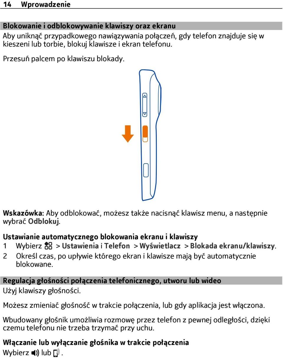 Ustawianie automatycznego blokowania ekranu i klawiszy 1 > Ustawienia i Telefon > Wyświetlacz > Blokada ekranu/klawiszy.