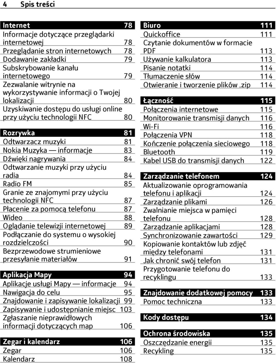 84 Odtwarzanie muzyki przy użyciu radia 84 Radio FM 85 Granie ze znajomymi przy użyciu technologii NFC 87 Płacenie za pomocą telefonu 87 Wideo 88 Oglądanie telewizji internetowej 89 Podłączanie do