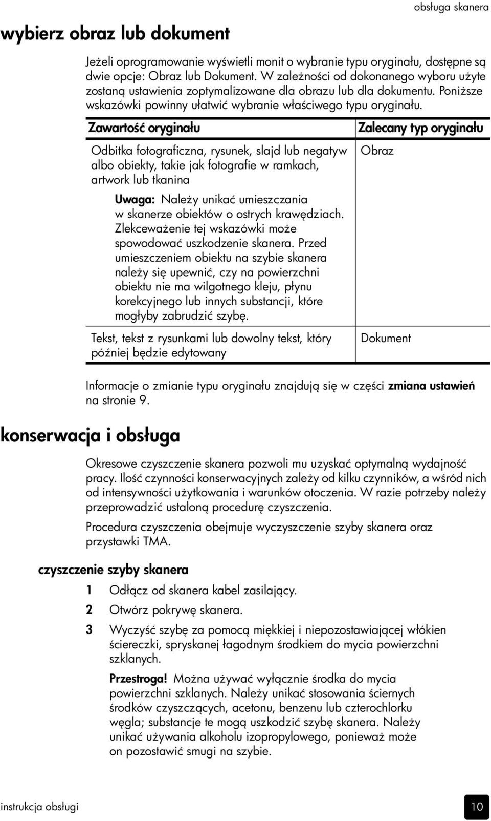 Zawarto ć oryginału Odbitka fotograficzna, rysunek, slajd lub negatyw albo obiekty, takie jak fotografie w ramkach, artwork lub tkanina Uwaga: Nale y unikać umieszczania w skanerze obiektów o ostrych