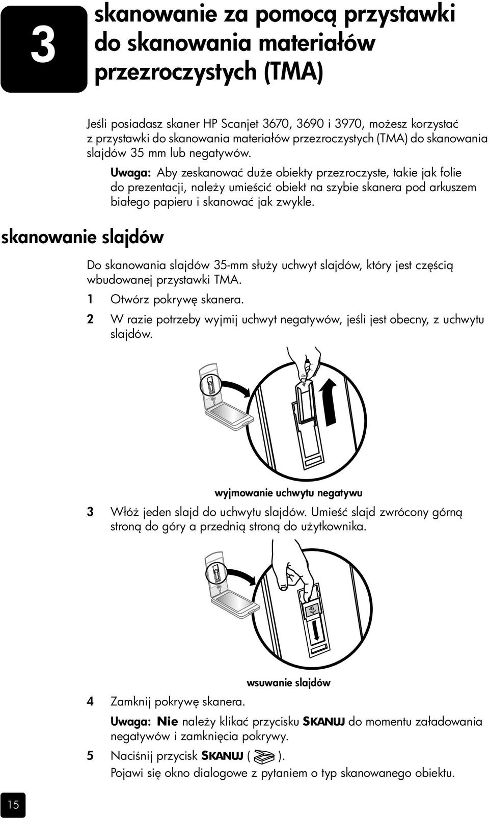 Uwaga: Aby zeskanować du e obiekty przezroczyste, takie jak folie do prezentacji, nale y umie cić obiekt na szybie skanera pod arkuszem białego papieru i skanować jak zwykle.