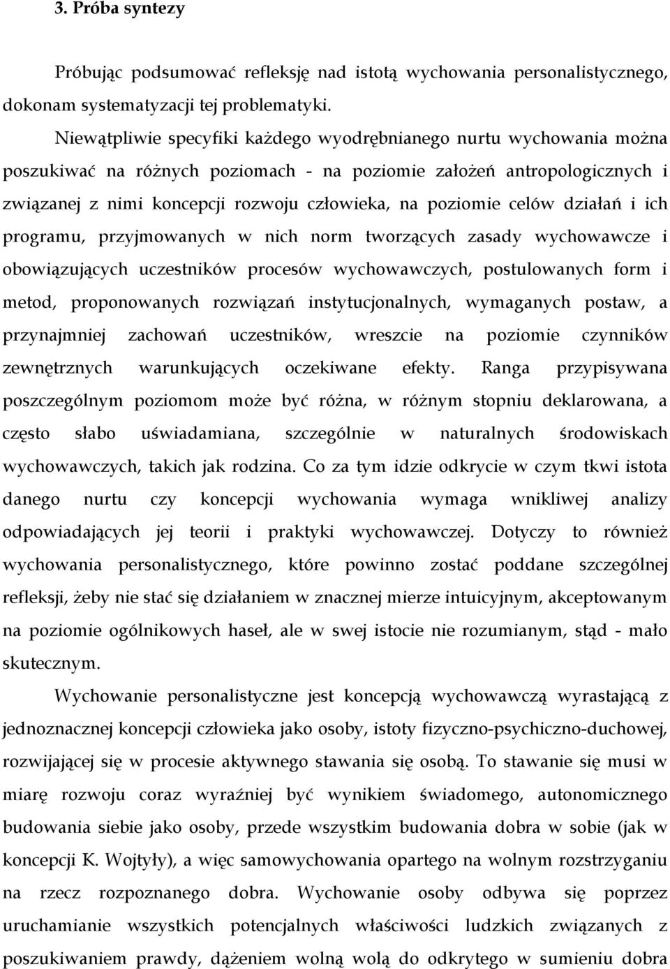 poziomie celów działań i ich programu, przyjmowanych w nich norm tworzących zasady wychowawcze i obowiązujących uczestników procesów wychowawczych, postulowanych form i metod, proponowanych rozwiązań