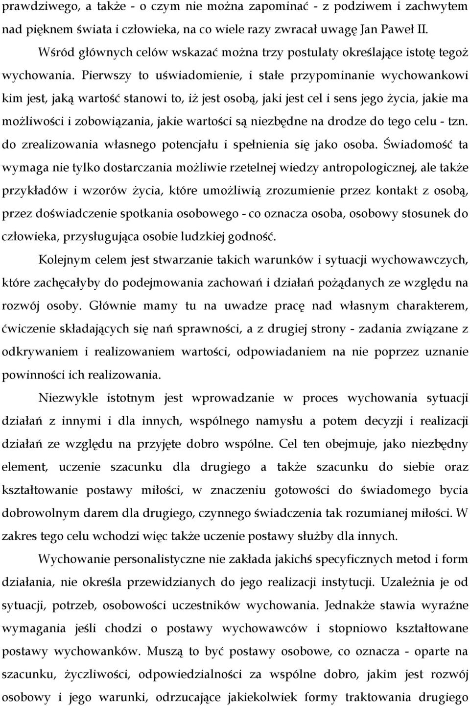 Pierwszy to uświadomienie, i stałe przypominanie wychowankowi kim jest, jaką wartość stanowi to, iż jest osobą, jaki jest cel i sens jego życia, jakie ma możliwości i zobowiązania, jakie wartości są