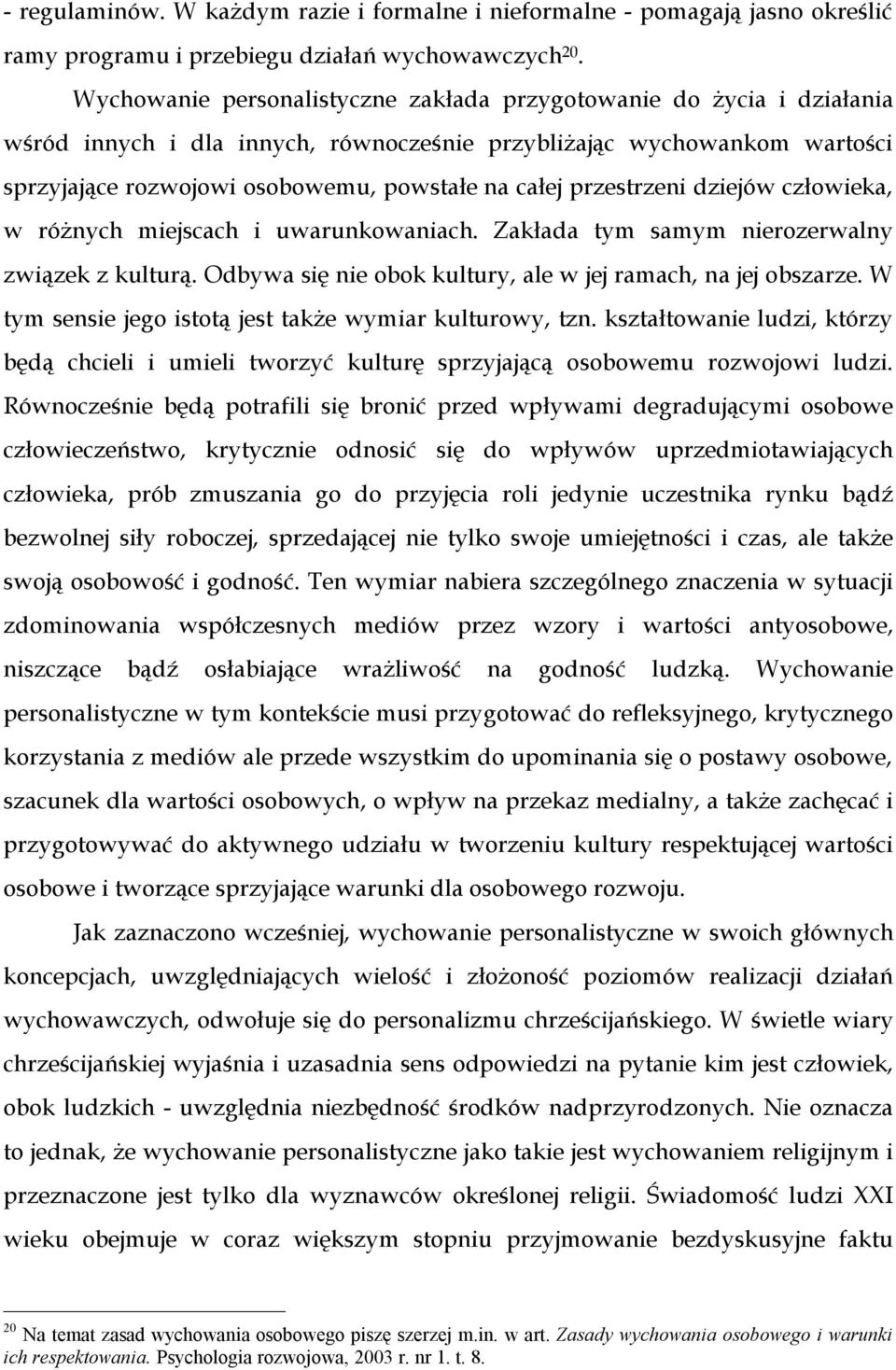 przestrzeni dziejów człowieka, w różnych miejscach i uwarunkowaniach. Zakłada tym samym nierozerwalny związek z kulturą. Odbywa się nie obok kultury, ale w jej ramach, na jej obszarze.