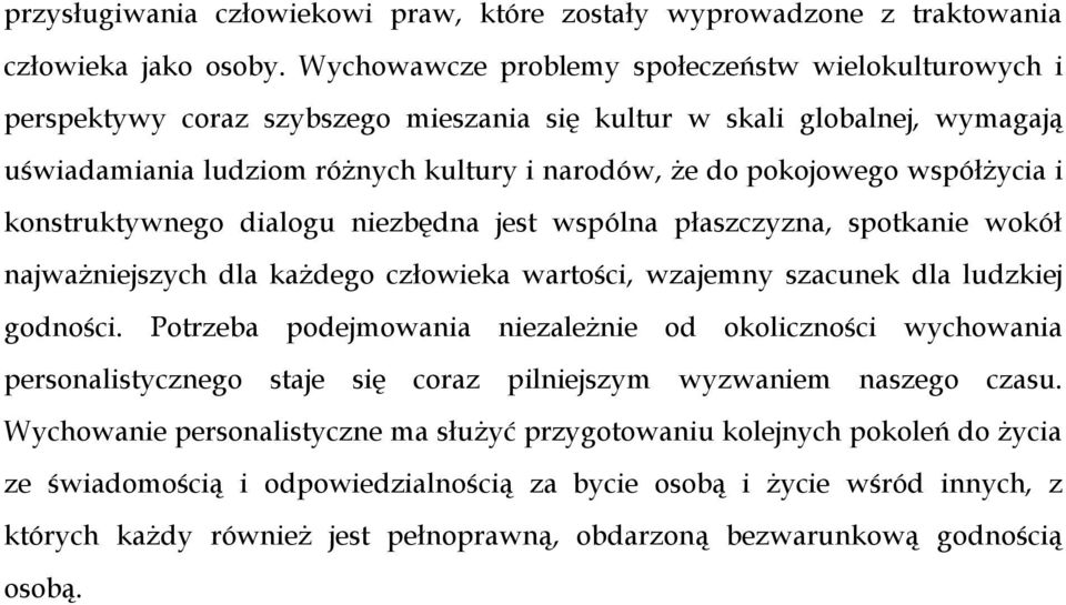 współżycia i konstruktywnego dialogu niezbędna jest wspólna płaszczyzna, spotkanie wokół najważniejszych dla każdego człowieka wartości, wzajemny szacunek dla ludzkiej godności.