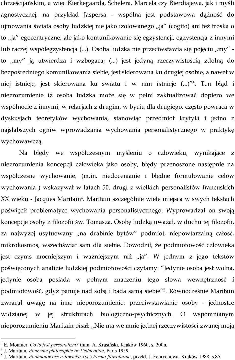 ..) jest jedyną rzeczywistością zdolną do bezpośredniego komunikowania siebie, jest skierowana ku drugiej osobie, a nawet w niej istnieje, jest skierowana ku światu i w nim istnieje (...) 3.