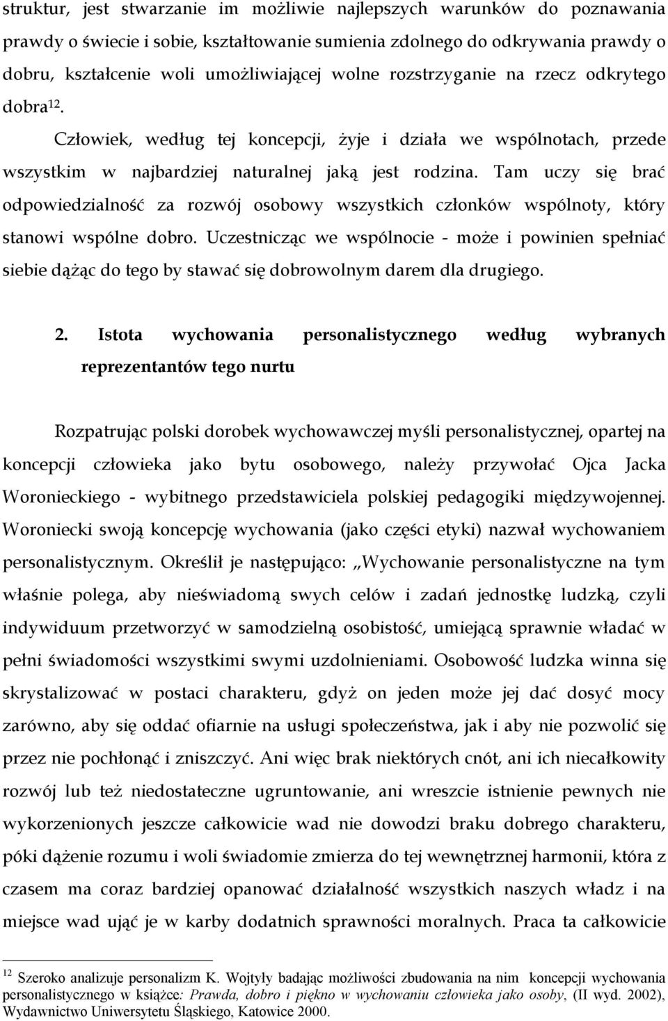 Tam uczy się brać odpowiedzialność za rozwój osobowy wszystkich członków wspólnoty, który stanowi wspólne dobro.