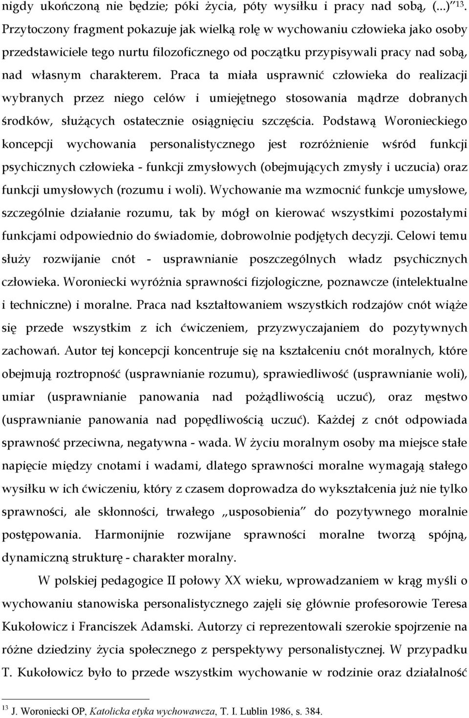 Praca ta miała usprawnić człowieka do realizacji wybranych przez niego celów i umiejętnego stosowania mądrze dobranych środków, służących ostatecznie osiągnięciu szczęścia.