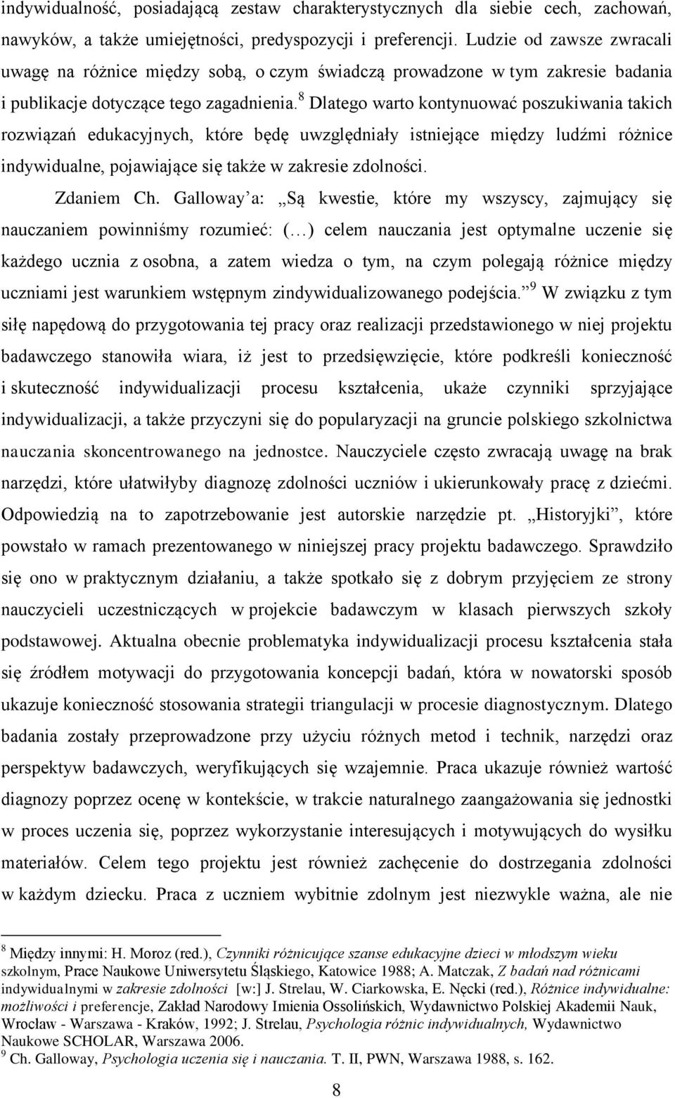 8 Dlatego warto kontynuować poszukiwania takich rozwiązań edukacyjnych, które będę uwzględniały istniejące między ludźmi różnice indywidualne, pojawiające się także w zakresie zdolności. Zdaniem Ch.