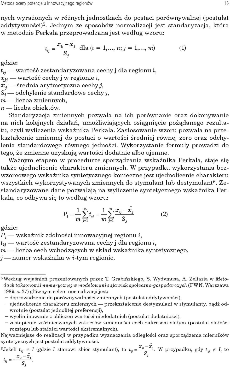 i, x ij wartość cechy j w regionie i, średnia arytmetyczna cechy j, S j odchylenie standardowe cechy j, m liczba zmiennych, n liczba obiektów.