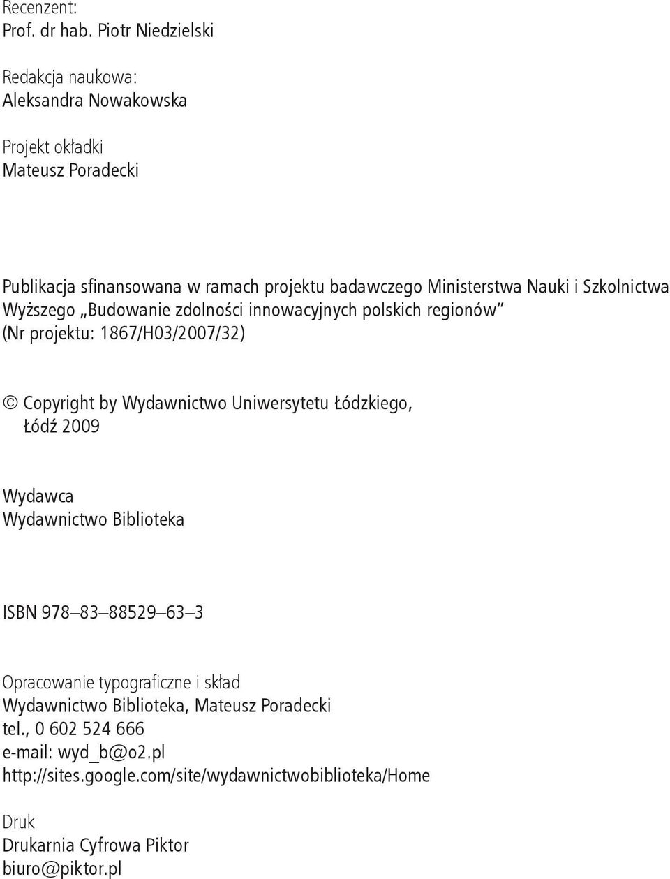Ministerstwa Nauki i Szkolnictwa Wyższego Budowanie zdolności innowacyjnych polskich regionów (Nr projektu: 1867/H03/2007/32) Copyright by Wydawnictwo